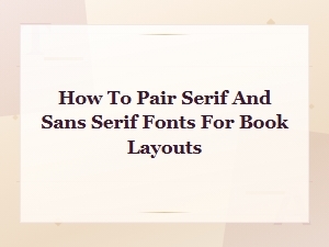 Pairing Serif and Sans Serif Fonts in Book Layouts