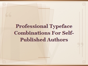 Best Professional Typeface Combinations for Self-Published Book Authors