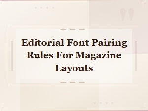 Editorial Font Pairing Rules for Magazine Layouts