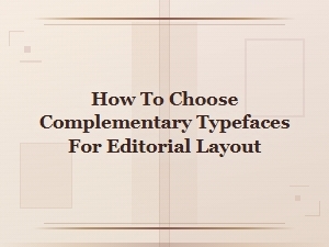 Choosing Complementary Typefaces for Editorial Layouts