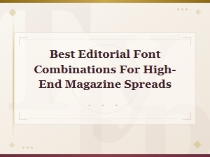 Best Editorial Font Combinations for High-End Magazine Spreads | Luxury Editorial Typography Guide