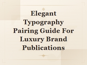 Elegant Typography Pairing Guide for Luxury Brand Publications