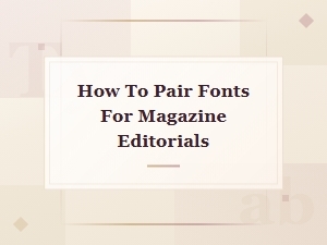 How to Pair Fonts for Magazine Editorials That Captivate Readers