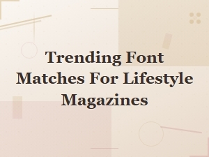 Trending Font Pairings for Lifestyle Magazines